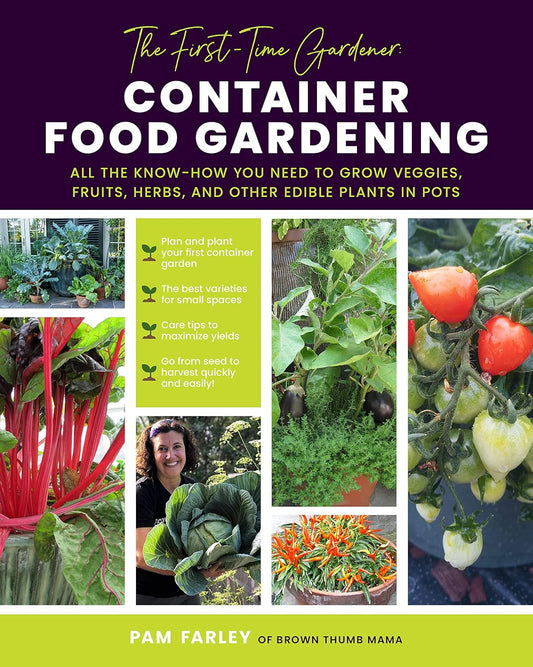 The First-Time Gardener: Container Food Gardening: All the know-how you need to grow veggies, fruits, herbs, and other edible plants in pots (The First-Time Gardener's Guides)
