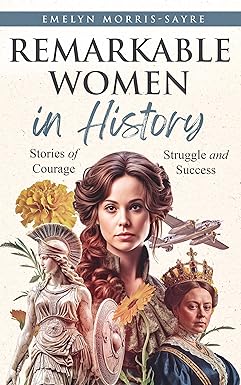 Remarkable Women in History: Stories of Courage, Struggle and Success